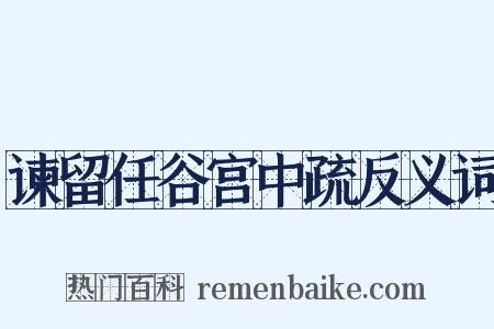 谏留任谷宫中疏反义词是什么意思的图片